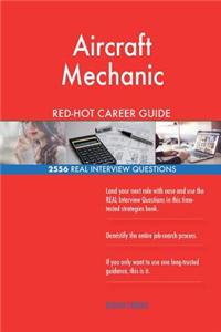 Aircraft Mechanic RED-HOT Career Guide; 2556 REAL Interview Questions
