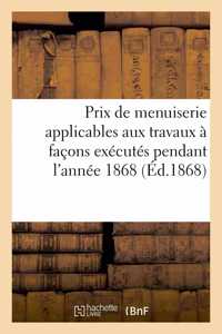 Prix de Menuiserie Applicables Aux Travaux À Façons Exécutés Pendant l'Année 1868 Établis