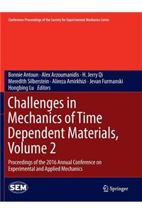 Challenges in Mechanics of Time Dependent Materials, Volume 2: Proceedings of the 2016 Annual Conference on Experimental and Applied Mechanics