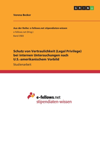 Schutz von Vertraulichkeit (Legal Privilege) bei internen Untersuchungen nach U.S.-amerikanischem Vorbild