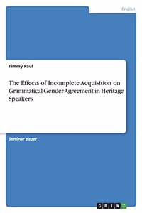 The Effects of Incomplete Acquisition on Grammatical Gender Agreement in Heritage Speakers