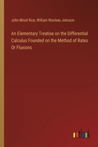 Elementary Treatise on the Differential Calculus Founded on the Method of Rates Or Fluxions