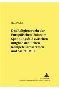 Das Religionsrecht Der Europaeischen Union Im Spannungsfeld Zwischen Mitgliedstaatlichen Kompetenzreservaten Und Art. 9 Emrk