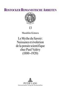 Mythe Du Savoir: Naissance Et Évolution de la Pensée Scientifique Chez Paul Valéry (1880-1920)