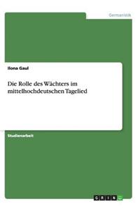 Die Rolle des Wächters im mittelhochdeutschen Tagelied