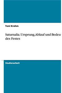Saturnalia. Ursprung, Ablauf und Bedeutung des Festes