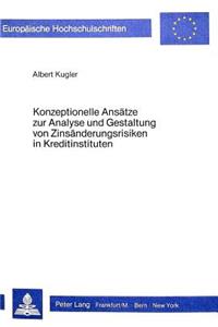 Konzeptionelle Ansaetze zur Analyse und Gestaltung von Zinsaenderungsrisiken in Kreditinstituten