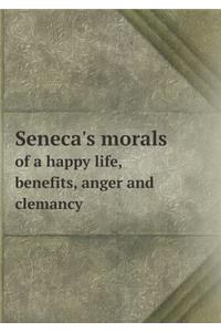 Seneca's Morals of a Happy Life, Benefits, Anger and Clemancy
