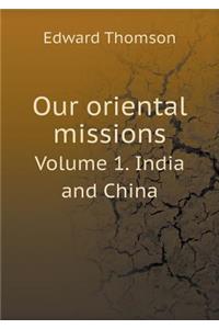 Our oriental missions Volume 1. India and China