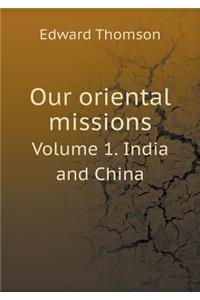 Our Oriental Missions Volume 1. India and China