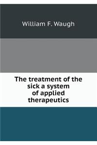 The treatment of the sick a system of applied therapeutics