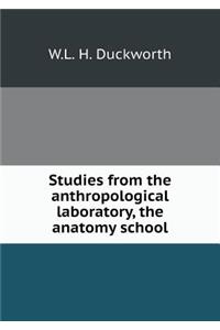 Studies from the anthropological laboratory, the anatomy school