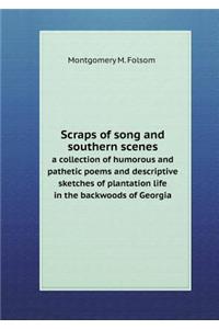 Scraps of Song and Southern Scenes a Collection of Humorous and Pathetic Poems and Descriptive Sketches of Plantation Life in the Backwoods of Georgia