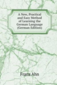New, Practical and Easy Method of Learning the German Language (German Edition)