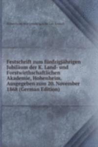 Festschrift zum funfzigjahrigen Jubilaum der K. Land- und Forstwirthschaftlichen Akademie, Hohenheim. Ausgegeben zum 20. November 1868 (German Edition)