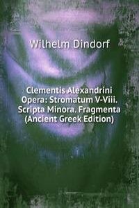 Clementis Alexandrini Opera: Stromatum V-Viii.  Scripta Minora. Fragmenta (Ancient Greek Edition)
