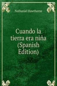 Cuando la tierra era nina (Spanish Edition)