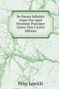 De Natura Infinitivi Atque Usu Apud Horatium Praecipue Lyrico: Pars I (Latin Edition)