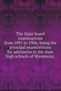 State board examinations from 1891 to 1906; being the principal examiantions for admission to the state high schools of Minnesota;