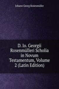 D. Io. Georgii Rosenmulleri Scholia in Novum Testamentum, Volume 2 (Latin Edition)