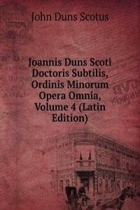 Joannis Duns Scoti Doctoris Subtilis, Ordinis Minorum Opera Omnia, Volume 4 (Latin Edition)
