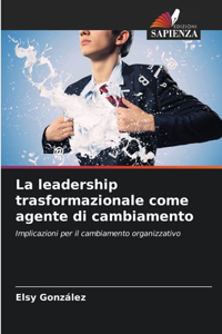 leadership trasformazionale come agente di cambiamento