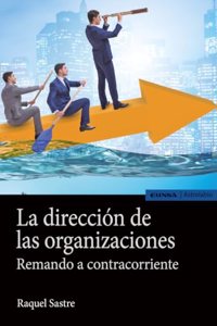 La direccion de las organizaciones: Remando a contracorriente