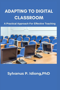 Adapting to the Digital Classroom; A Practical Approach for Effective Teaching