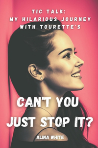 Can't you just stop it?: Tic Talk: My Hilarious Journey with Tourette's