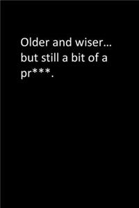 Older and wiser... but still a bit of a pr***.