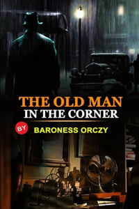 The Old Man in the Corner by Baroness Orczy