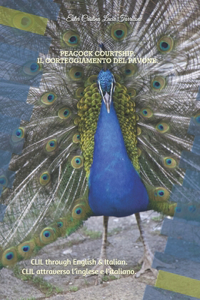 Peacock courtship. Il corteggiamento del pavone. CLIL through English & Italian. CLIL attraverso l'inglese e l'italiano.