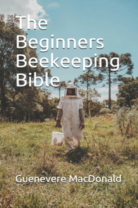 The Beginners Beekeeping Bible