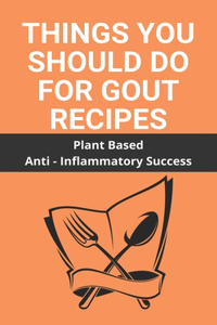 Things You Should Do For Gout Recipes