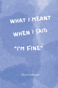 What I Meant When I Said I'm Fine