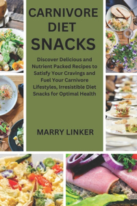 Carnivore Diet Snacks: Discover Delicious and Nutrient Packed Recipes to Satisfy Your Cravings and Fuel Your Carnivore Lifestyles, Irresistible Diet Snacks for Optimal Hea