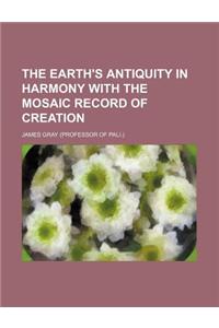 The Earth's Antiquity in Harmony with the Mosaic Record of Creation