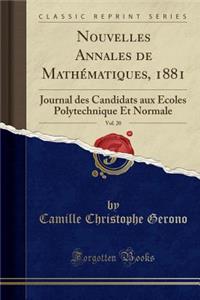 Nouvelles Annales de MathÃ©matiques, 1881, Vol. 20: Journal Des Candidats Aux Ã?coles Polytechnique Et Normale (Classic Reprint)