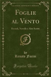 Foglie Al Vento: Ricordi, Novelle E Altri Scritti (Classic Reprint)