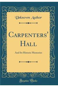 Carpenters' Hall: And Its Historic Memories (Classic Reprint)