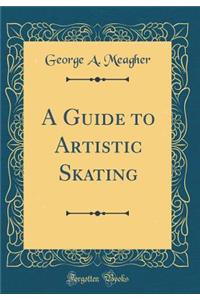 A Guide to Artistic Skating (Classic Reprint)
