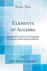 Elements of Algebra: Designed for the Use of Canadian Grammar and Common Schools (Classic Reprint)