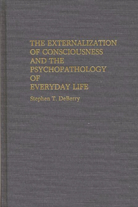 The Externalization of Consciousness and the Psychopathology of Everyday Life