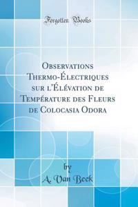 Observations Thermo-ï¿½lectriques Sur l'ï¿½lï¿½vation de Tempï¿½rature Des Fleurs de Colocasia Odora (Classic Reprint)