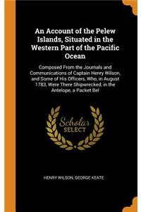 An Account of the Pelew Islands, Situated in the Western Part of the Pacific Ocean