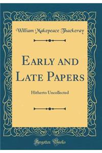 Early and Late Papers: Hitherto Uncollected (Classic Reprint)