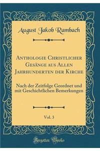 Anthologie Christlicher GesÃ¤nge Aus Allen Jahrhunderten Der Kirche, Vol. 3: Nach Der Zeitfolge Geordnet Und Mit Geschichtlichen Bemerkungen (Classic Reprint)