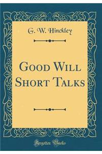 Good Will Short Talks (Classic Reprint)