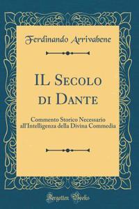 Il Secolo Di Dante: Commento Storico Necessario All'intelligenza Della Divina Commedia (Classic Reprint)