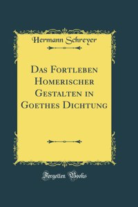 Das Fortleben Homerischer Gestalten in Goethes Dichtung (Classic Reprint)